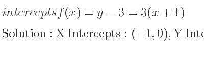 The intercepts of f(x)=y-3=3(x+1) is X Intercepts: (-1,0),Y Intercepts: (0,3)